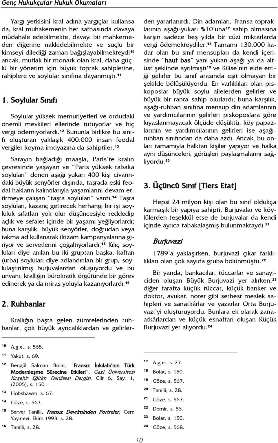 Soylular Sınıfı Soylular yüksek memuriyetleri ve ordudaki önemli mevkileri ellerinde tutuyorlar ve hiç vergi ödemiyorlardı. 12 Bununla birlikte bu sınıfı oluşturan yaklaşık 400.