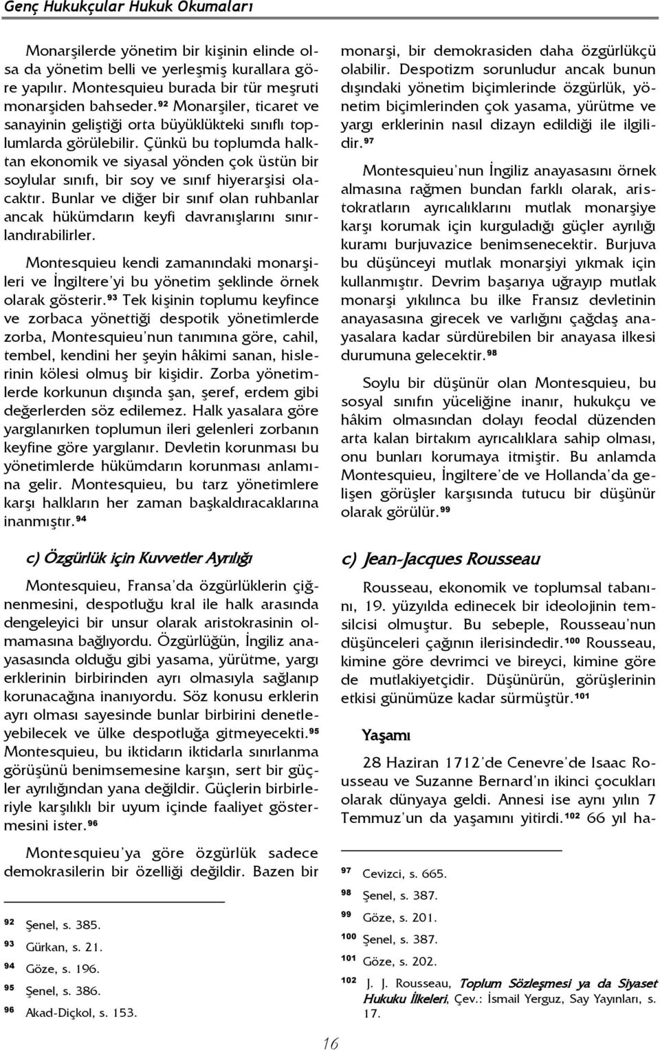 Çünkü bu toplumda halktan ekonomik ve siyasal yönden çok üstün bir soylular sınıfı, bir soy ve sınıf hiyerarşisi olacaktır.