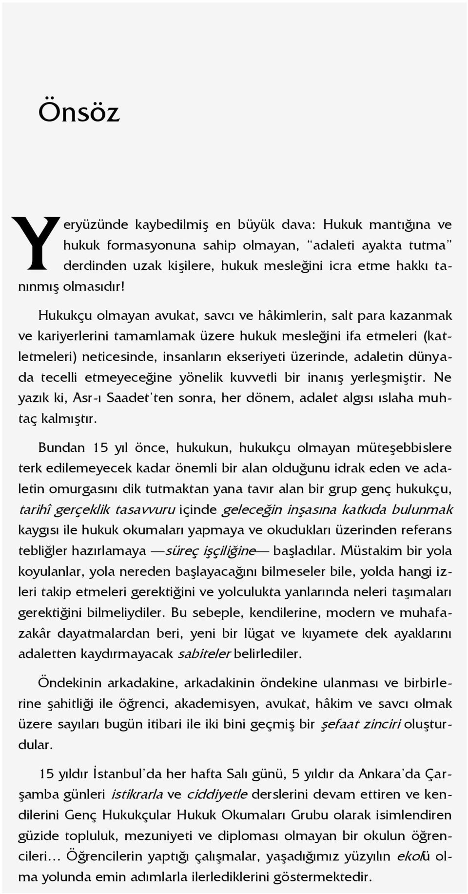 dünyada tecelli etmeyeceğine yönelik kuvvetli bir inanış yerleşmiştir. Ne yazık ki, Asr-ı Saadet ten sonra, her dönem, adalet algısı ıslaha muhtaç kalmıştır.