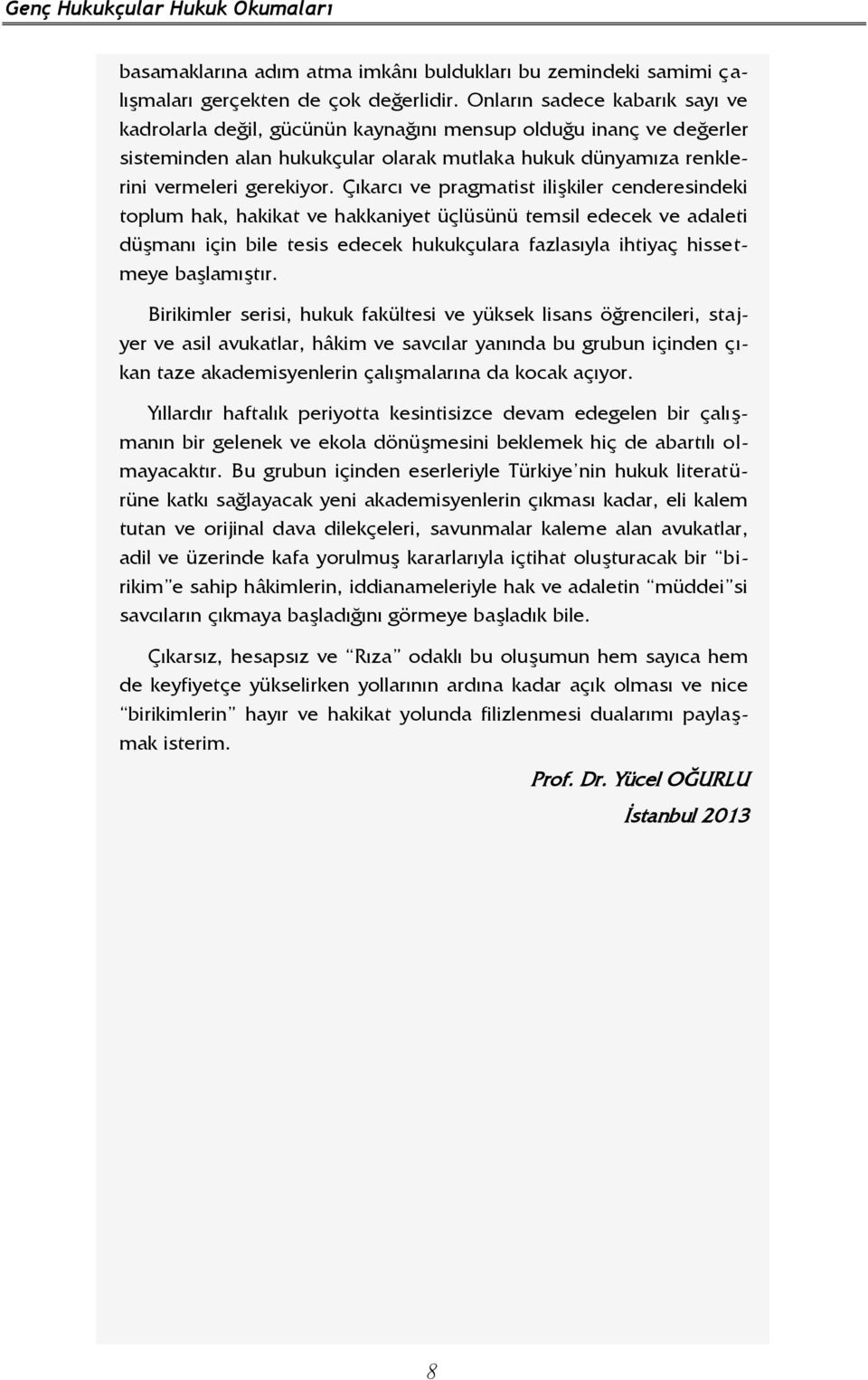 Çıkarcı ve pragmatist ilişkiler cenderesindeki toplum hak, hakikat ve hakkaniyet üçlüsünü temsil edecek ve adaleti düşmanı için bile tesis edecek hukukçulara fazlasıyla ihtiyaç hissetmeye başlamıştır.