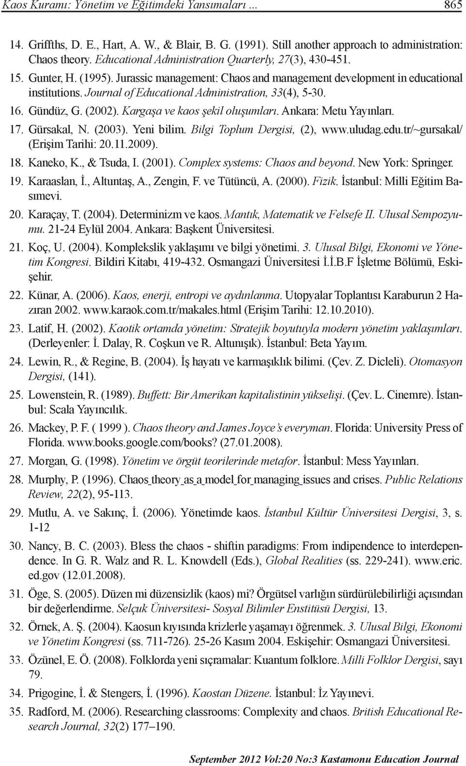 Journal of Educational Administration, 33(4), 5-30. 16. Gündüz, G. (2002). Kargaşa ve kaos şekil oluşumları. Ankara: Metu Yayınları. 17. Gürsakal, N. (2003). Yeni bilim.