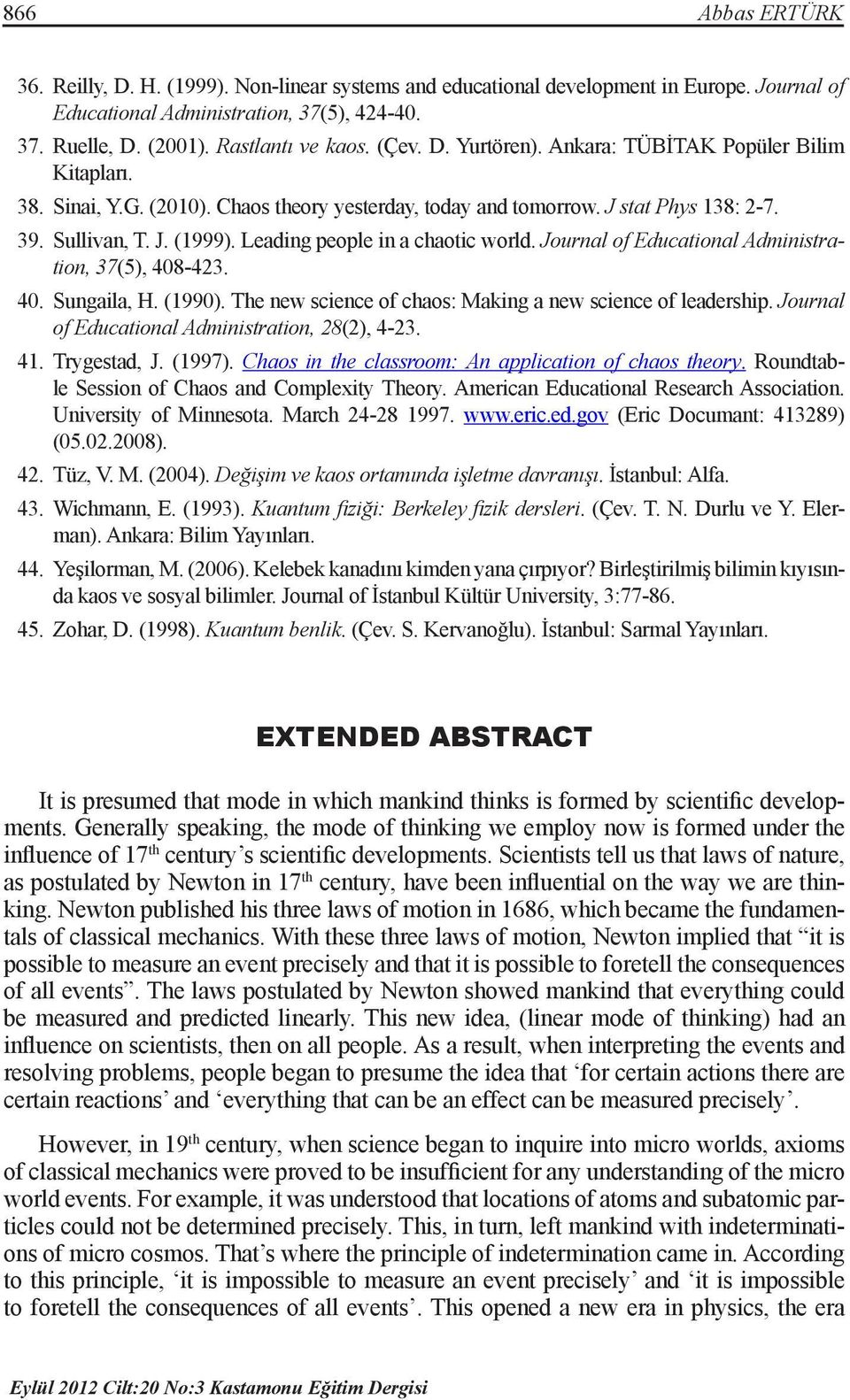 Journal of Educational Administration, 37(5), 408-423. 40. Sungaila, H. (1990). The new science of chaos: Making a new science of leadership. Journal of Educational Administration, 28(2), 4-23. 41.