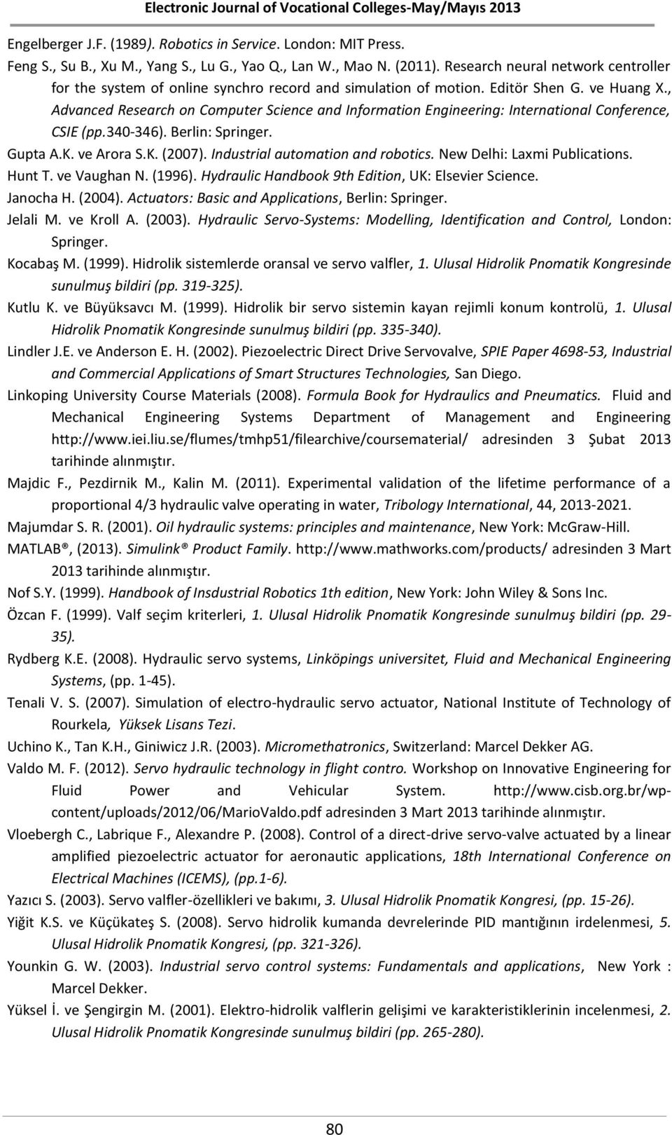 , Advanced Research on Computer Science and Information Engineering: International Conference, CSIE (pp.340-346). Berlin: Springer. Gupta A.K. ve Arora S.K. (2007). Industrial automation and robotics.