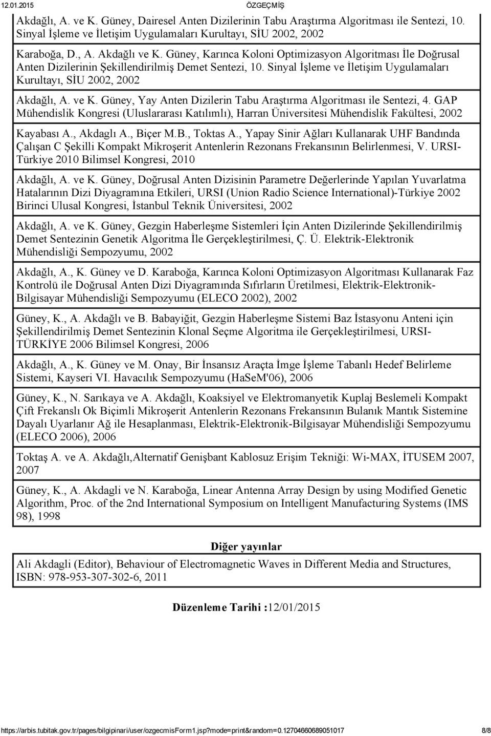 Güney, Yay Anten Dizilerin Tabu Araştırma Algoritması ile Sentezi, 4. GAP Mühendislik Kongresi (Uluslararası Katılımlı), Harran Mühendislik Fakültesi, 2002 Kayabası A., Akdaglı A., Biçer M.B., Toktas A.