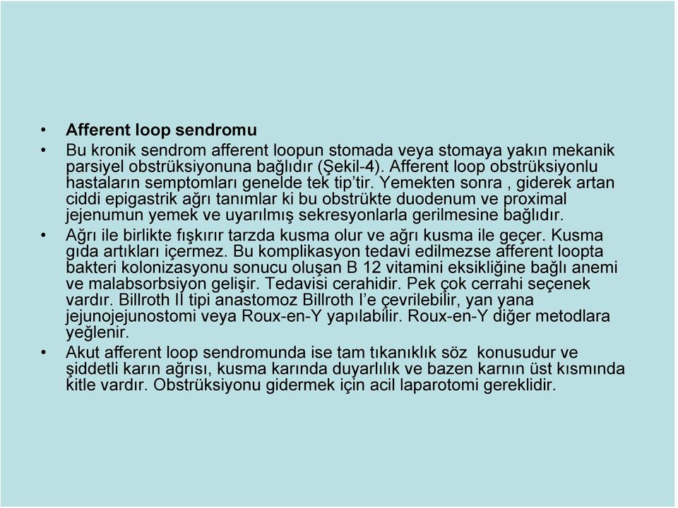 Yemekten sonra, giderek artan ciddi epigastrik ağrı tanımlar ki bu obstrükte duodenum ve proximal jejenumun yemek ve uyarılmış sekresyonlarla gerilmesine bağlıdır.