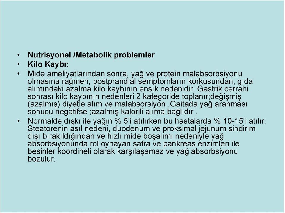 gaitada yağ aranması sonucu negatifse ;azalmış kalorili alıma bağlıdır. Normalde dışkı ile yağın % 5 i atılırken bu hastalarda % 10-15 i atılır.