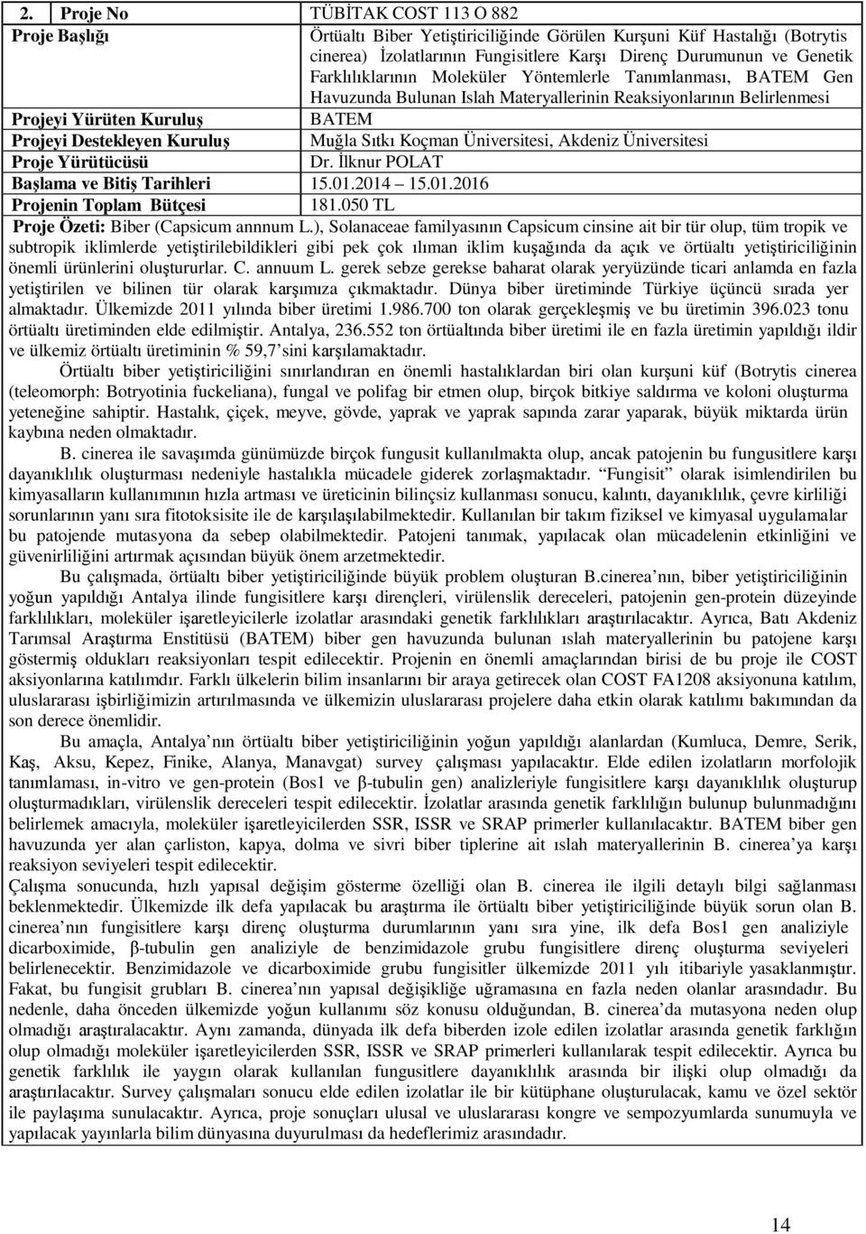 Üniversitesi, Akdeniz Üniversitesi Dr. İlknur POLAT Başlama ve Bitiş Tarihleri 15.01.2014 15.01.2016 Projenin Toplam Bütçesi 181.050 TL Proje Özeti: Biber (Capsicum annnum L.