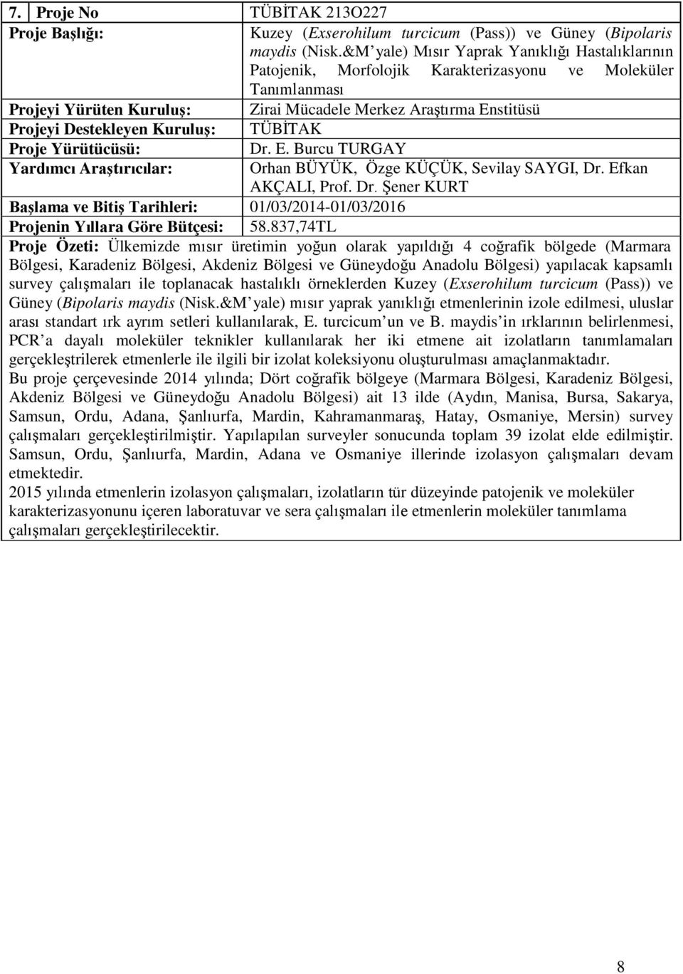 Kuruluş: TÜBİTAK : Dr. E. Burcu TURGAY Yardımcı Araştırıcılar: Orhan BÜYÜK, Özge KÜÇÜK, Sevilay SAYGI, Dr. Efkan AKÇALI, Prof. Dr. Şener KURT Başlama ve Bitiş Tarihleri: 01/03/2014-01/03/2016 Projenin Yıllara Göre Bütçesi: 58.