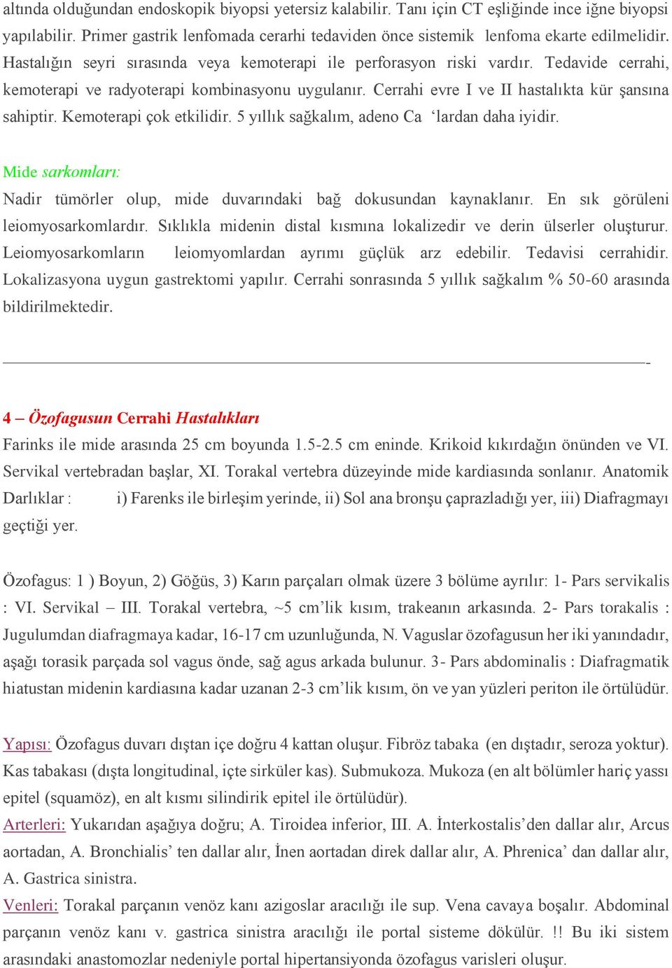 Kemoterapi çok etkilidir. 5 yıllık sağkalım, adeno Ca lardan daha iyidir. Mide sarkomları: Nadir tümörler olup, mide duvarındaki bağ dokusundan kaynaklanır. En sık görüleni leiomyosarkomlardır.