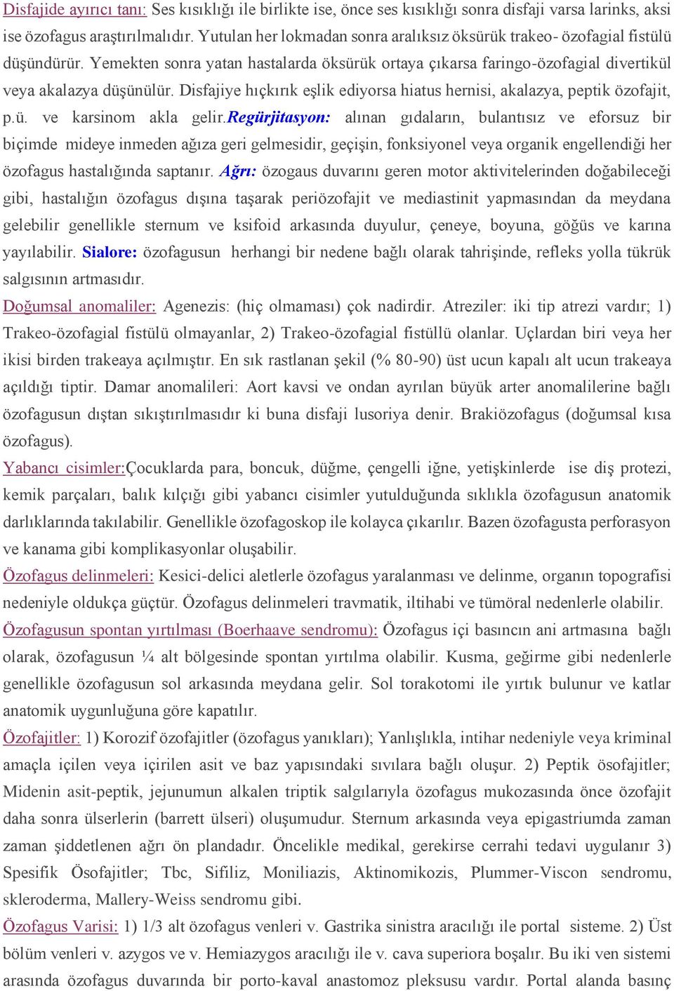 Disfajiye hıçkırık eşlik ediyorsa hiatus hernisi, akalazya, peptik özofajit, p.ü. ve karsinom akla gelir.