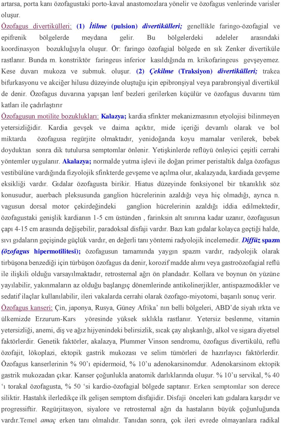 Ör: faringo özofagial bölgede en sık Zenker divertiküle rastlanır. Bunda m. konstriktör faringeus inferior kasıldığında m. krikofaringeus gevşeyemez. Kese duvarı mukoza ve submuk. oluşur.