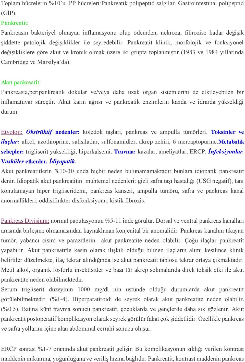 Pankreatit klinik, morfolojik ve fonksiyonel değişikliklere göre akut ve kronik olmak üzere iki grupta toplanmıştır (1983 ve 1984 yıllarında Cambridge ve Marsilya da).