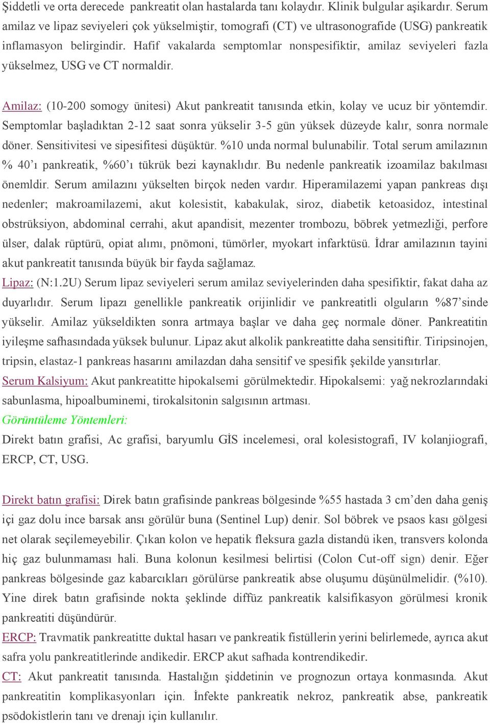 Hafif vakalarda semptomlar nonspesifiktir, amilaz seviyeleri fazla yükselmez, USG ve CT normaldir. Amilaz: (10-200 somogy ünitesi) Akut pankreatit tanısında etkin, kolay ve ucuz bir yöntemdir.