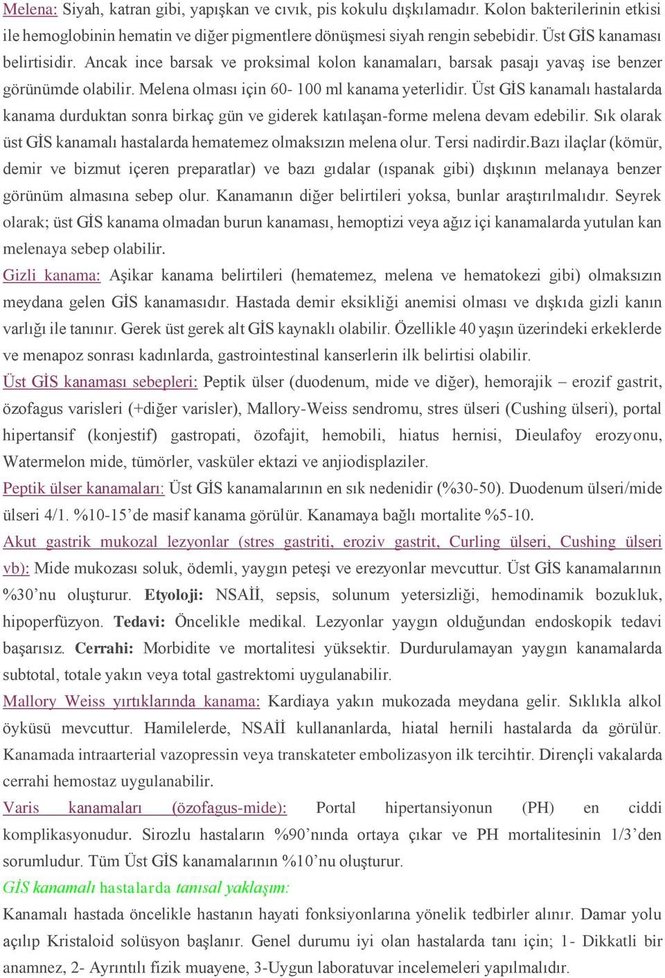 Üst GİS kanamalı hastalarda kanama durduktan sonra birkaç gün ve giderek katılaşan-forme melena devam edebilir. Sık olarak üst GİS kanamalı hastalarda hematemez olmaksızın melena olur. Tersi nadirdir.