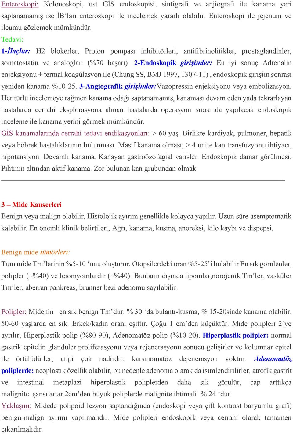 2-Endoskopik girişimler: En iyi sonuç Adrenalin enjeksiyonu + termal koagülasyon ile (Chung SS, BMJ 1997, 1307-11), endoskopik girişim sonrası yeniden kanama %10-25.