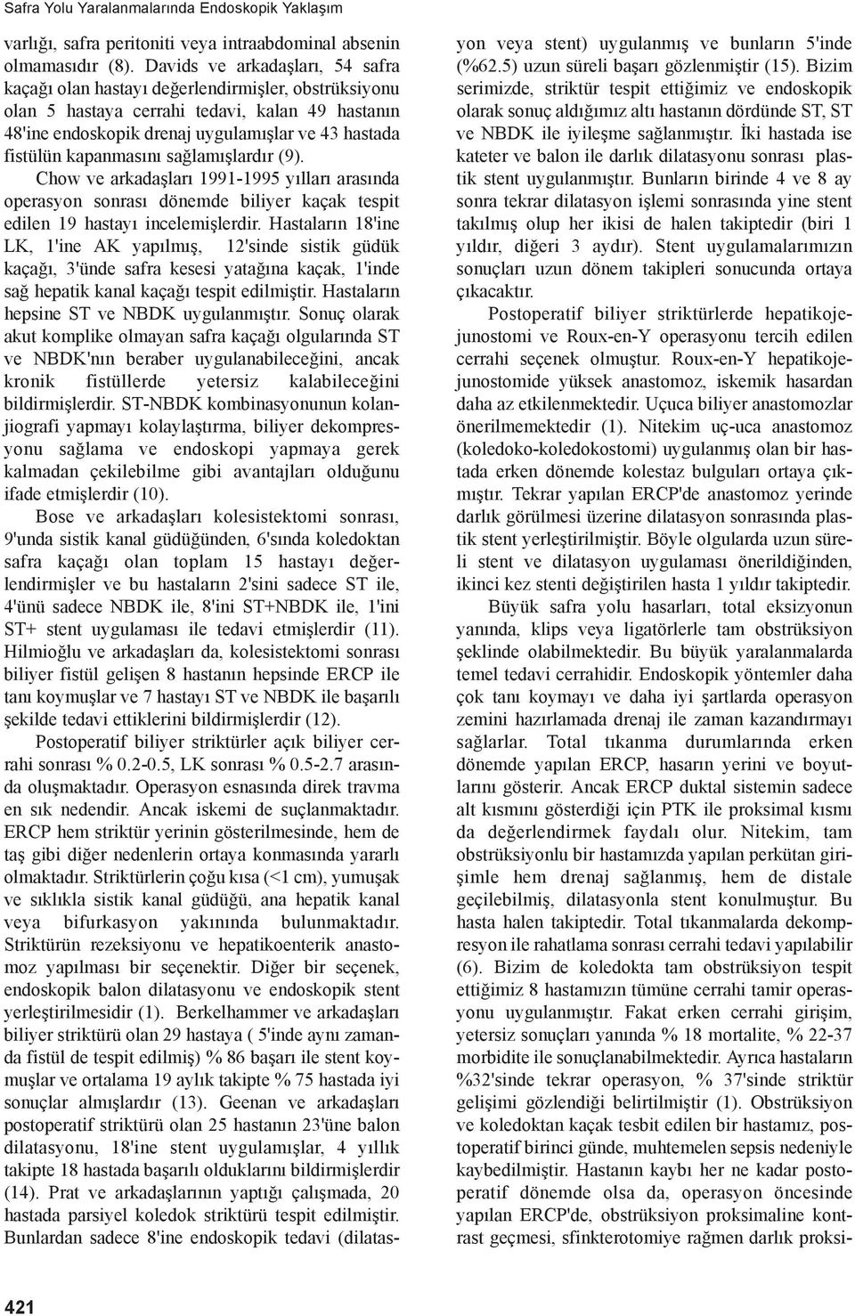 kapanmasını sağlamışlardır (9). Chow ve arkadaşları 1991-1995 yılları arasında operasyon sonrası dönemde biliyer kaçak tespit edilen 19 hastayı incelemişlerdir.