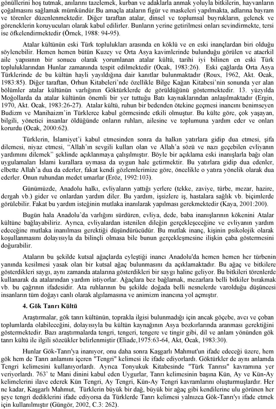 Diğer taraftan atalar, dinsel ve toplumsal buyrukların, gelenek ve göreneklerin koruyucuları olarak kabul edilirler.