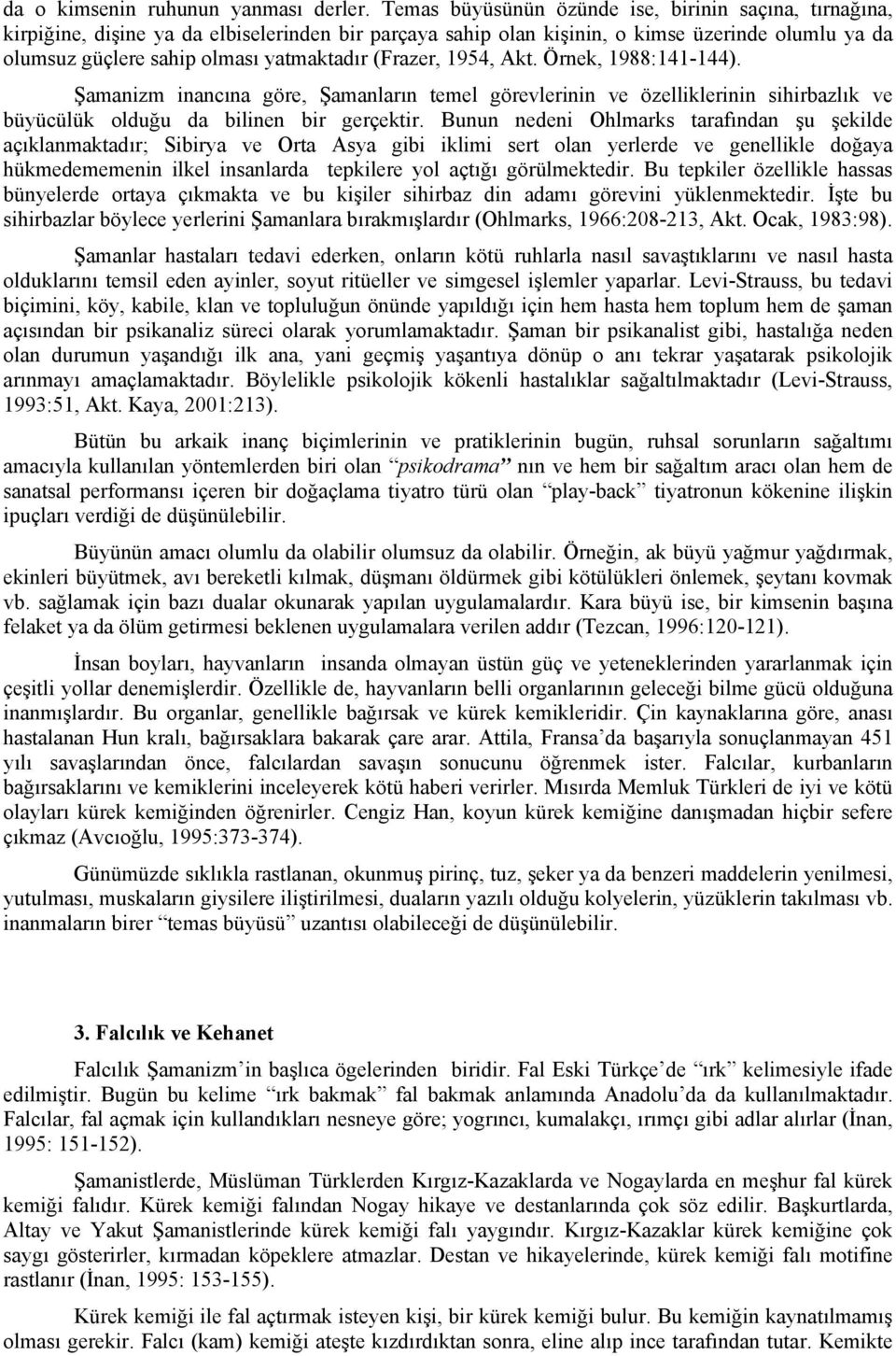 (Frazer, 1954, Akt. Örnek, 1988:141-144). Şamanizm inancına göre, Şamanların temel görevlerinin ve özelliklerinin sihirbazlık ve büyücülük olduğu da bilinen bir gerçektir.