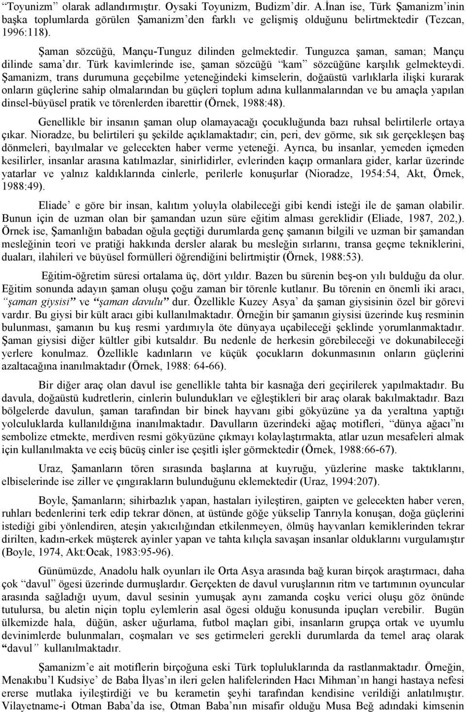 Şamanizm, trans durumuna geçebilme yeteneğindeki kimselerin, doğaüstü varlıklarla ilişki kurarak onların güçlerine sahip olmalarından bu güçleri toplum adına kullanmalarından ve bu amaçla yapılan