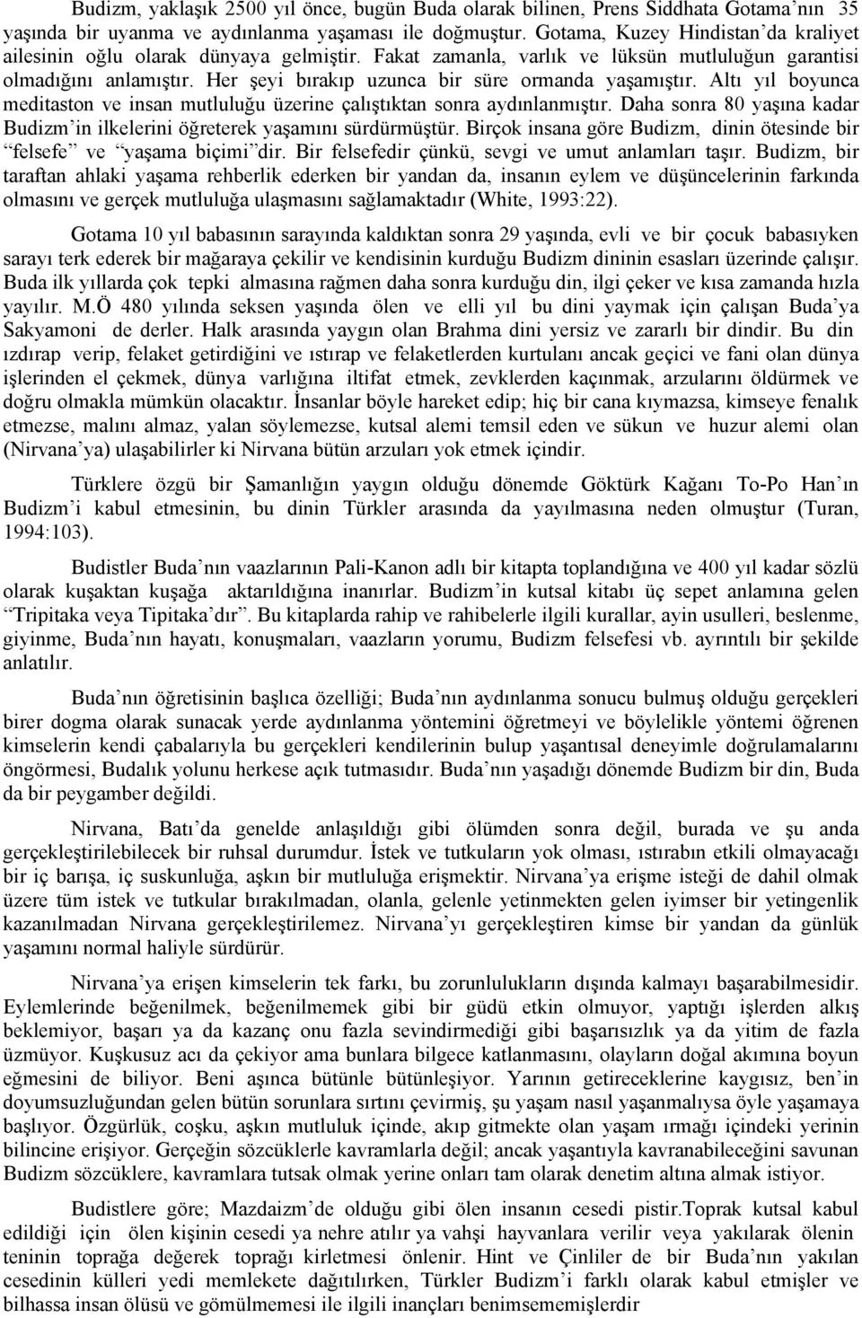 Her şeyi bırakıp uzunca bir süre ormanda yaşamıştır. Altı yıl boyunca meditaston ve insan mutluluğu üzerine çalıştıktan sonra aydınlanmıştır.