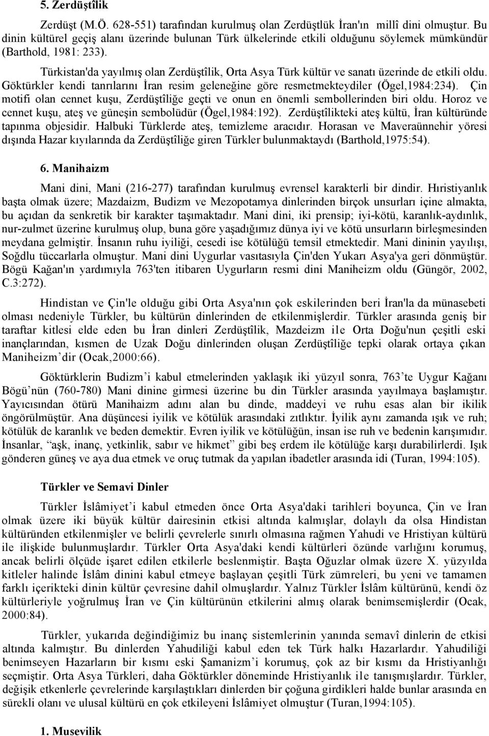 Türkistan'da yayılmış olan Zerdüştîlik, Orta Asya Türk kültür ve sanatı üzerinde de etkili oldu. Göktürkler kendi tanrılarını İran resim geleneğine göre resmetmekteydiler (Ögel,1984:234).