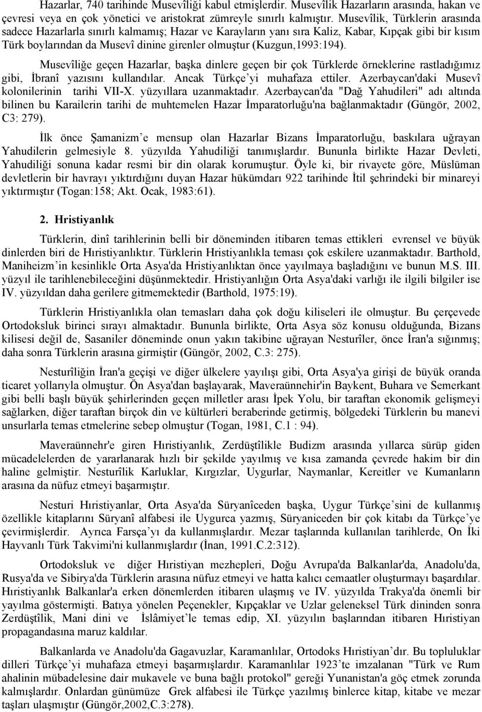 (Kuzgun,1993:194). Musevîliğe geçen Hazarlar, başka dinlere geçen bir çok Türklerde örneklerine rastladığımız gibi, İbranî yazısını kullandılar. Ancak Türkçe yi muhafaza ettiler.