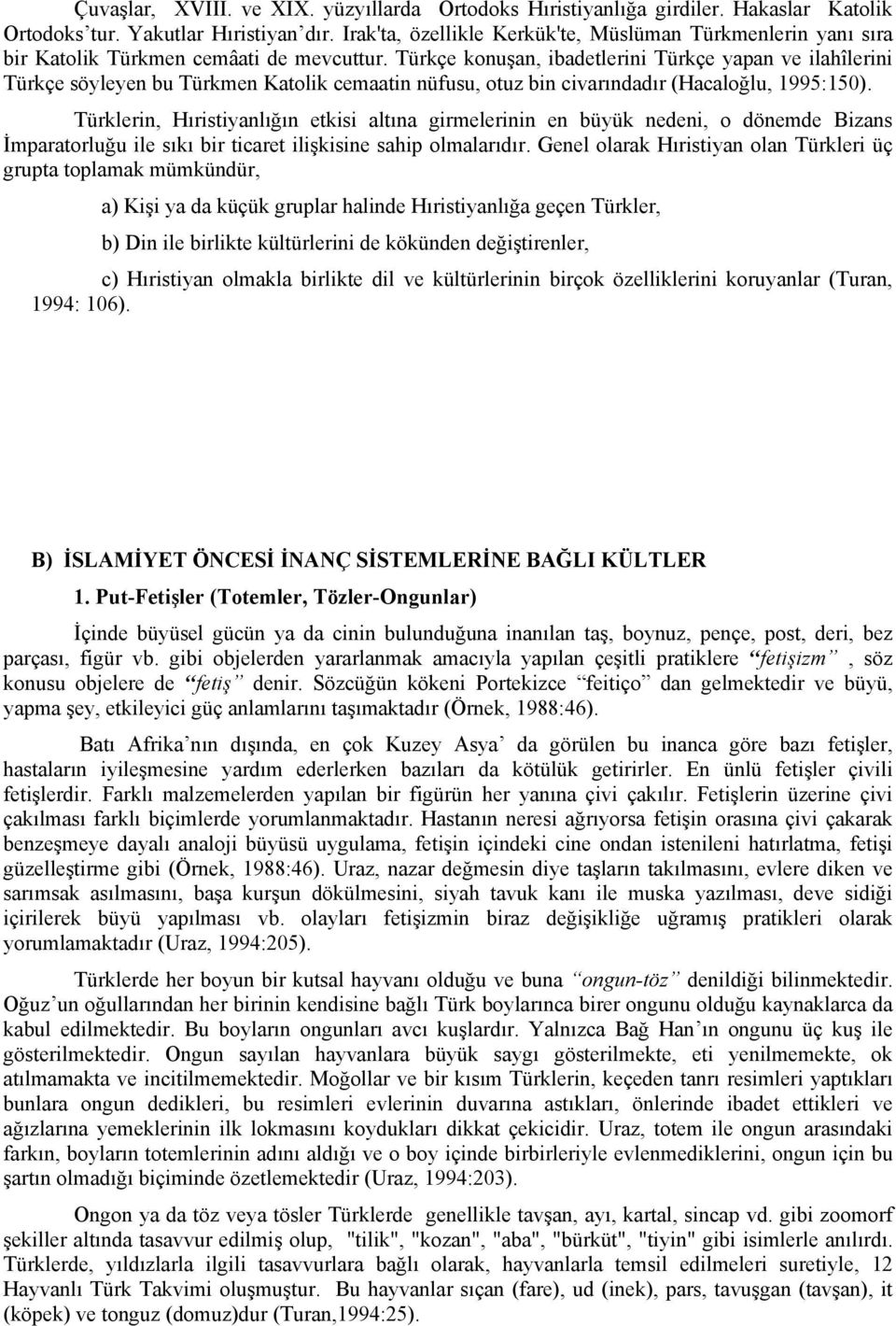 Türkçe konuşan, ibadetlerini Türkçe yapan ve ilahîlerini Türkçe söyleyen bu Türkmen Katolik cemaatin nüfusu, otuz bin civarındadır (Hacaloğlu, 1995:150).