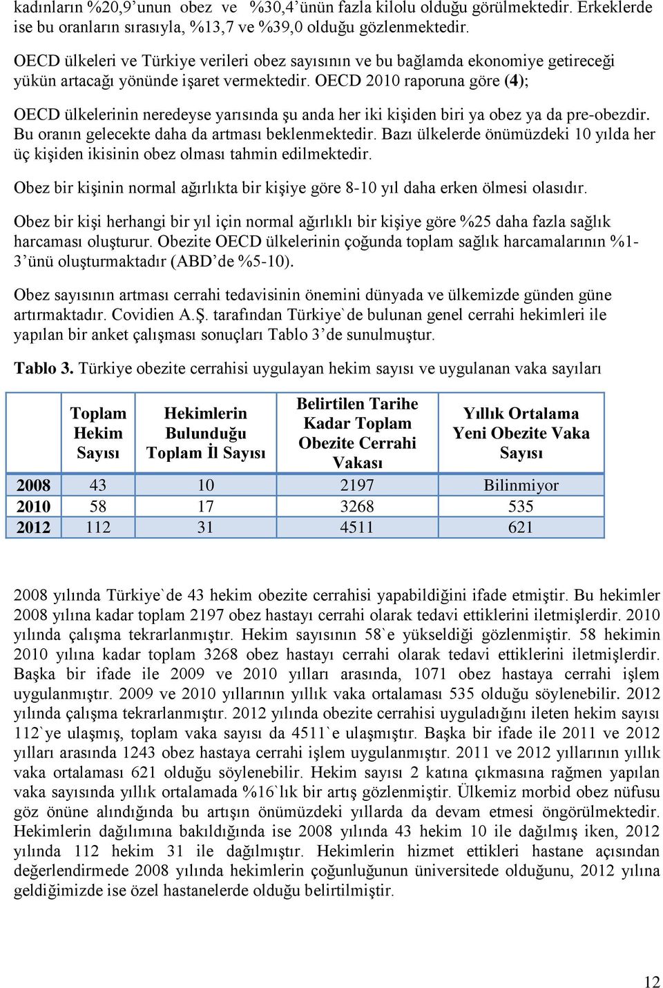 OECD 2010 raporuna göre (4); OECD ülkelerinin neredeyse yarısında şu anda her iki kişiden biri ya obez ya da pre-obezdir. Bu oranın gelecekte daha da artması beklenmektedir.