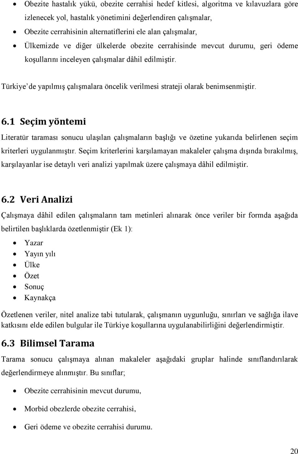 Türkiye de yapılmış çalışmalara öncelik verilmesi strateji olarak benimsenmiştir. 6.