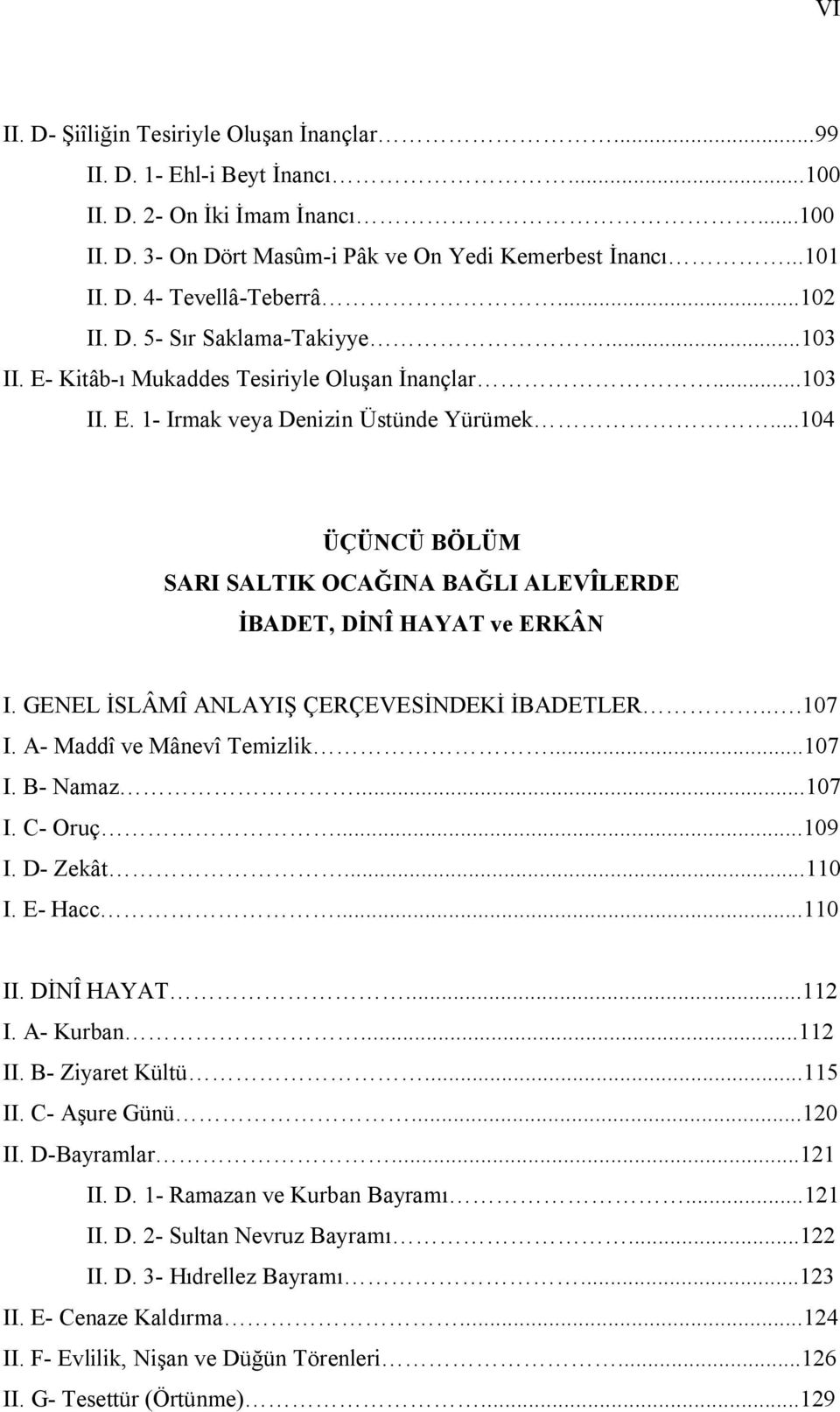 ..104 ÜÇÜNCÜ BÖLÜM SARI SALTIK OCAĞINA BAĞLI ALEVÎLERDE İBADET, DİNÎ HAYAT ve ERKÂN I. GENEL İSLÂMÎ ANLAYIŞ ÇERÇEVESİNDEKİ İBADETLER...107 I. A- Maddî ve Mânevî Temizlik...107 I. B- Namaz...107 I. C- Oruç.