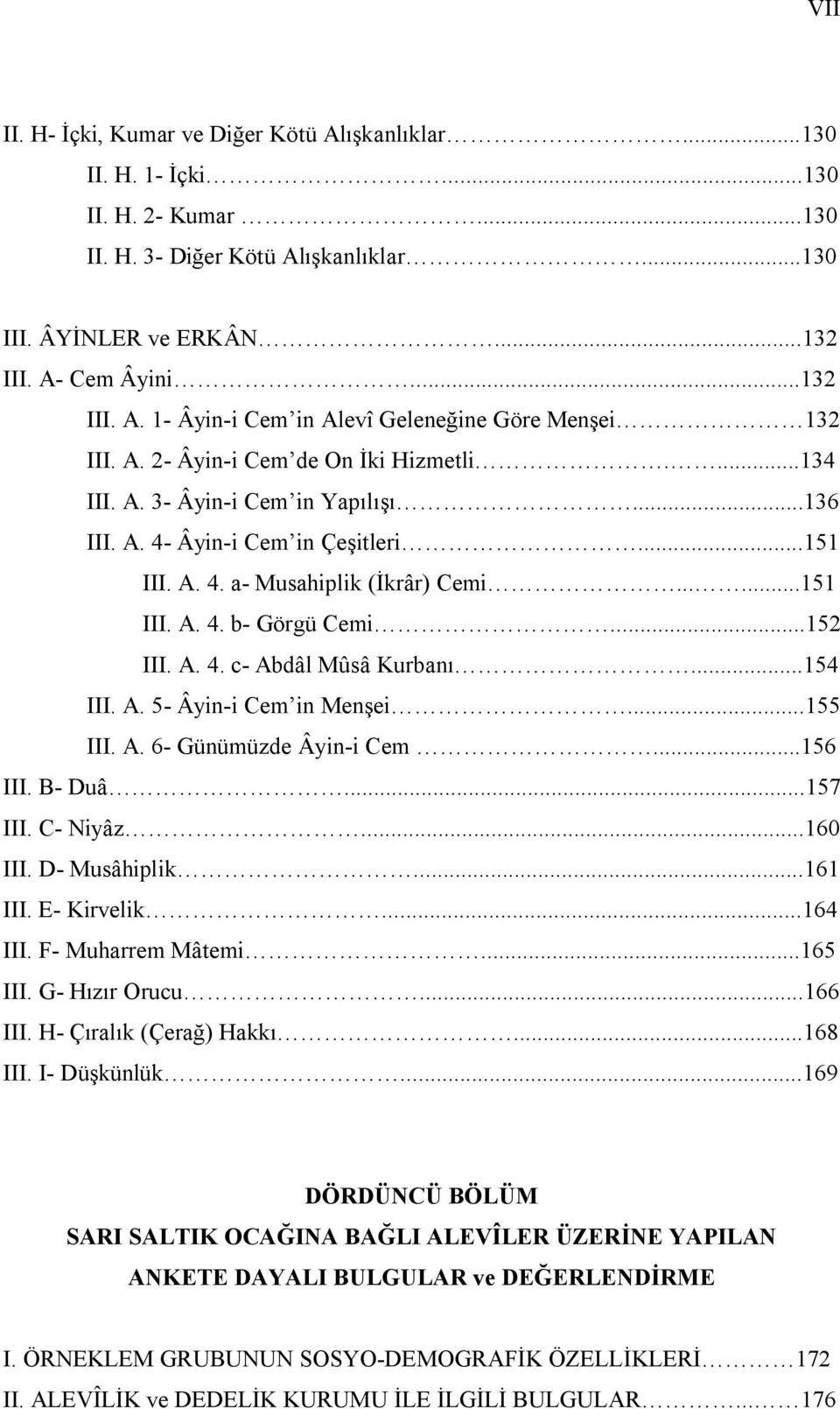 ..152 III. A. 4. c- Abdâl Mûsâ Kurbanı...154 III. A. 5- Âyin-i Cem in Menşei...155 III. A. 6- Günümüzde Âyin-i Cem...156 III. B- Duâ...157 III. C- Niyâz...160 III. D- Musâhiplik...161 III.