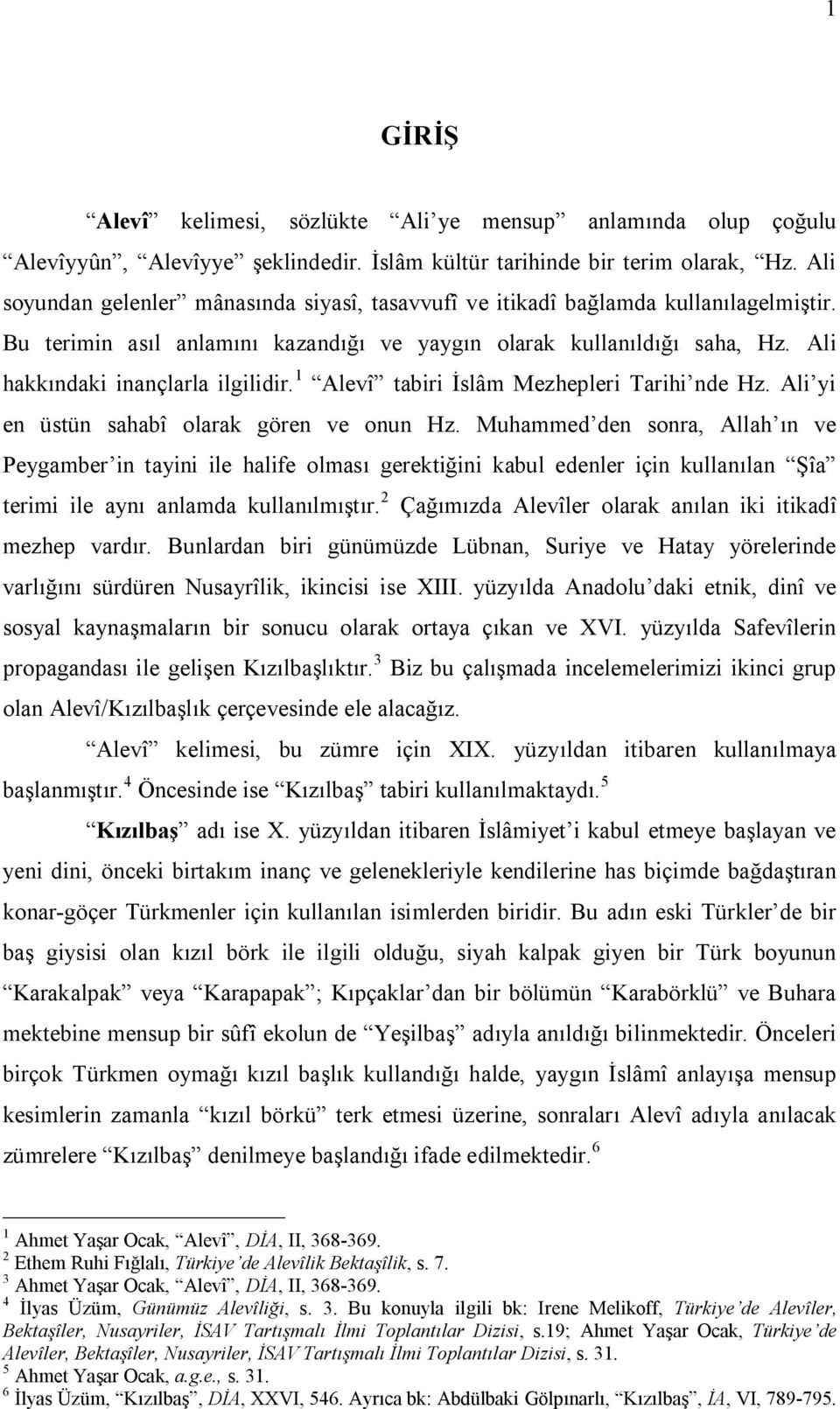 Ali hakkındaki inançlarla ilgilidir. 1 Alevî tabiri İslâm Mezhepleri Tarihi nde Hz. Ali yi en üstün sahabî olarak gören ve onun Hz.