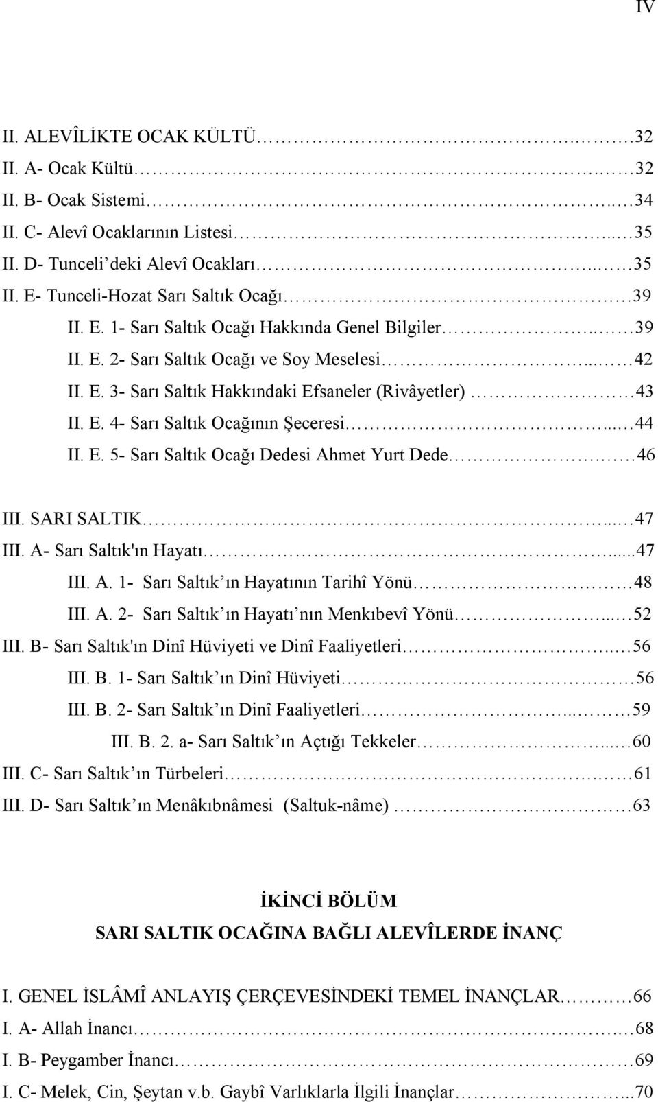 .. 44 II. E. 5- Sarı Saltık Ocağı Dedesi Ahmet Yurt Dede. 46 III. SARI SALTIK... 47 III. A- Sarı Saltık'ın Hayatı...47 III. A. 1- Sarı Saltık ın Hayatının Tarihî Yönü 48 III. A. 2- Sarı Saltık ın Hayatı nın Menkıbevî Yönü.