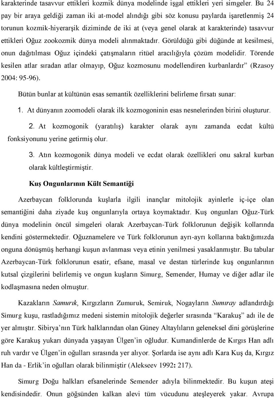 Oğuz zookozmik dünya modeli alınmaktadır. Görüldüğü gibi düğünde at kesilmesi, onun dağıtılması Oğuz içindeki çatışmaların ritüel aracılığıyla çözüm modelidir.