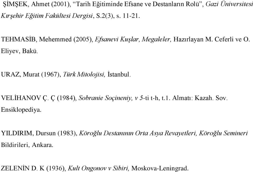 URAZ, Murat (1967), Türk Mitolojisi, İstanbul. VELİHANOV Ç. Ç (1984), Sobranie Soçineniy, v 5-ti t-h, t.1. Almatı: Kazah. Sov.