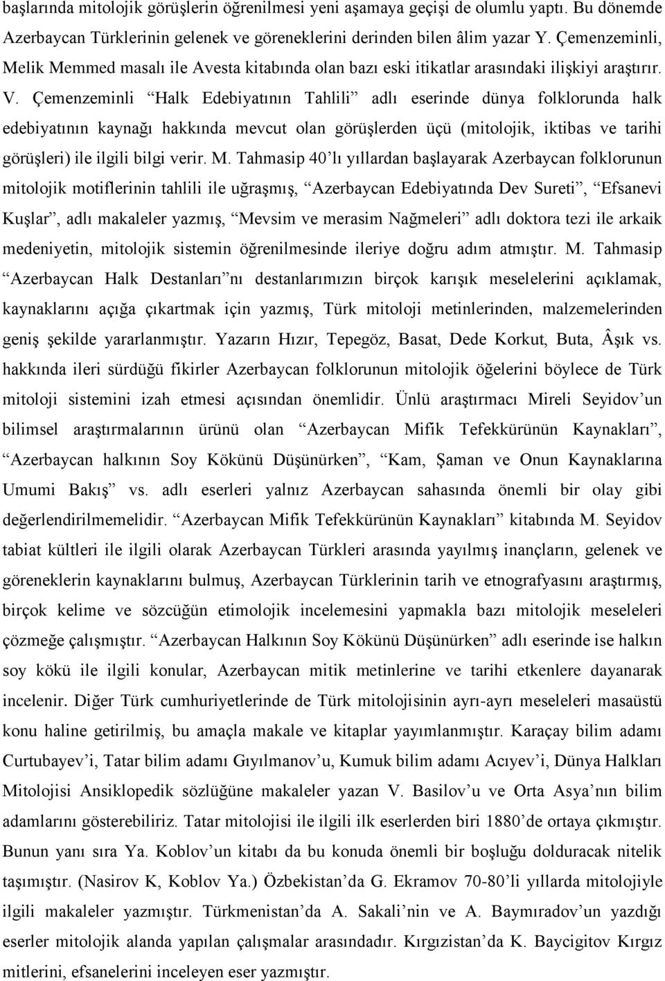 Çemenzeminli Halk Edebiyatının Tahlili adlı eserinde dünya folklorunda halk edebiyatının kaynağı hakkında mevcut olan görüşlerden üçü (mitolojik, iktibas ve tarihi görüşleri) ile ilgili bilgi verir.