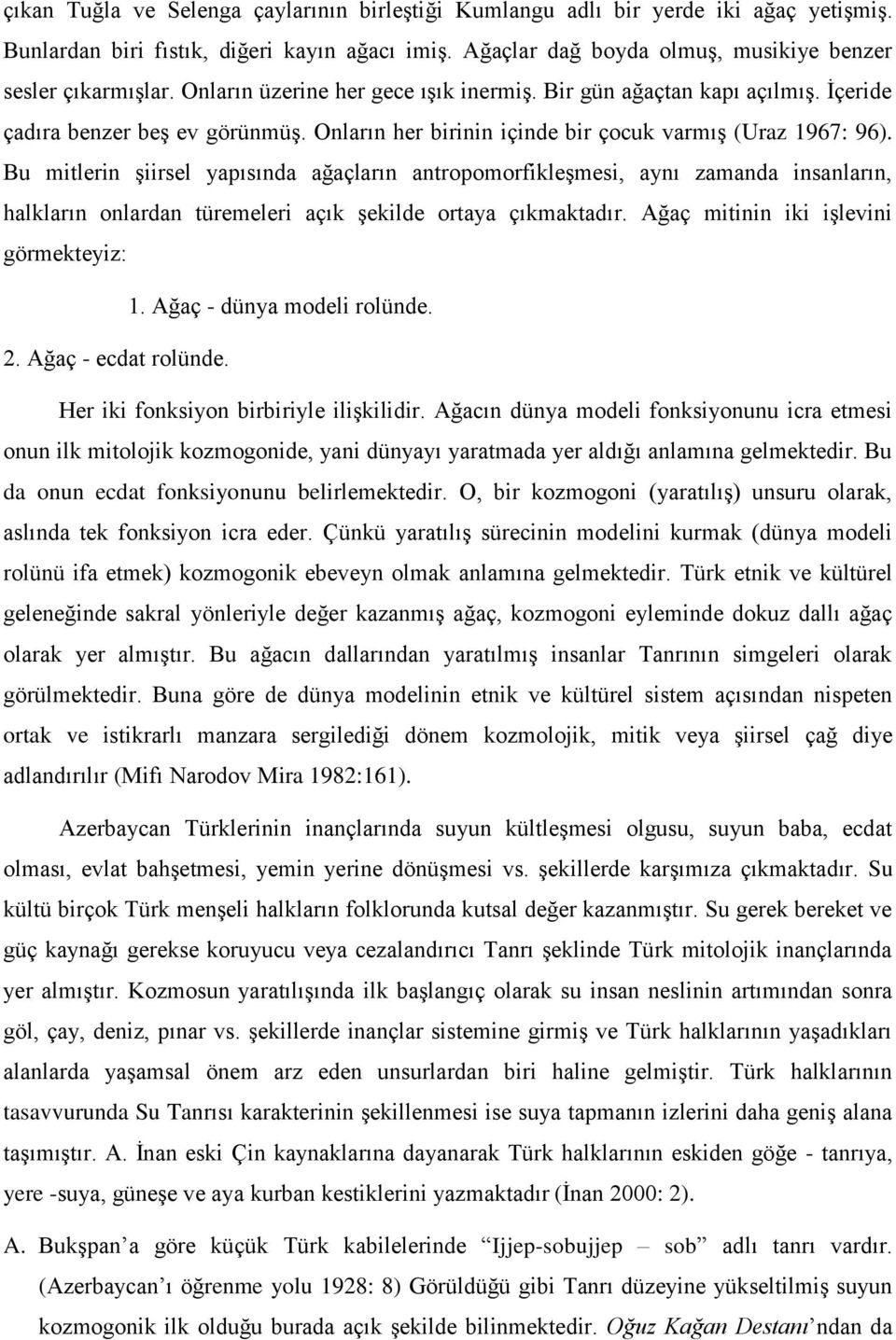 Bu mitlerin şiirsel yapısında ağaçların antropomorfikleşmesi, aynı zamanda insanların, halkların onlardan türemeleri açık şekilde ortaya çıkmaktadır. Ağaç mitinin iki işlevini görmekteyiz: 1.