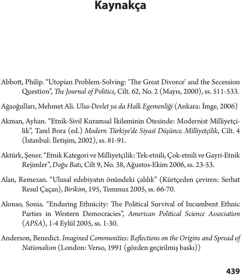 Milliyetçilik, Cilt. 4 (İstanbul: İletişim, 2002), ss. 81-91. Aktürk, Şener. Etnik Kategori ve Milliyetçilik: Tek-etnili, Çok-etnili ve Gayri-Etnik Rejimler, Doğu Batı, Cilt 9, No.