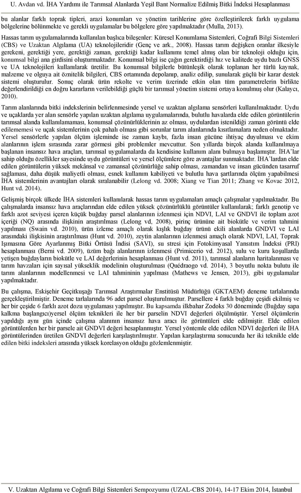 Hassas tarım değişken oranlar ilkesiyle gerekeni, gerektiği yere, gerektiği zaman, gerektiği kadar kullanımı temel almış olan bir teknoloji olduğu için, konumsal bilgi ana girdisini oluşturmaktadır.