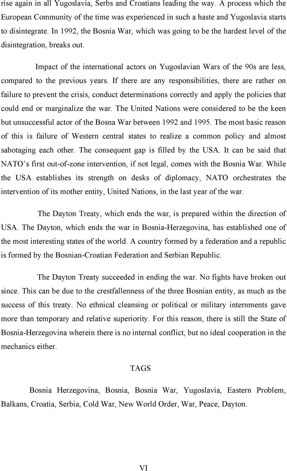 Impact of the international actors on Yugoslavian Wars of the 90s are less, compared to the previous years.