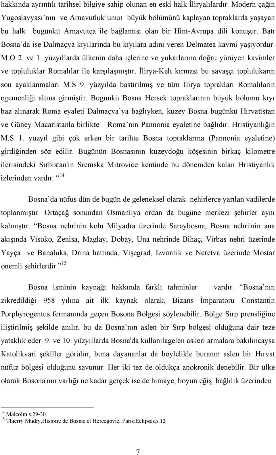 Batı Bosna da ise Dalmaçya kıyılarında bu kıyılara adını veren Delmatea kavmi yaşıyordur. M.Ö 2. ve 1.