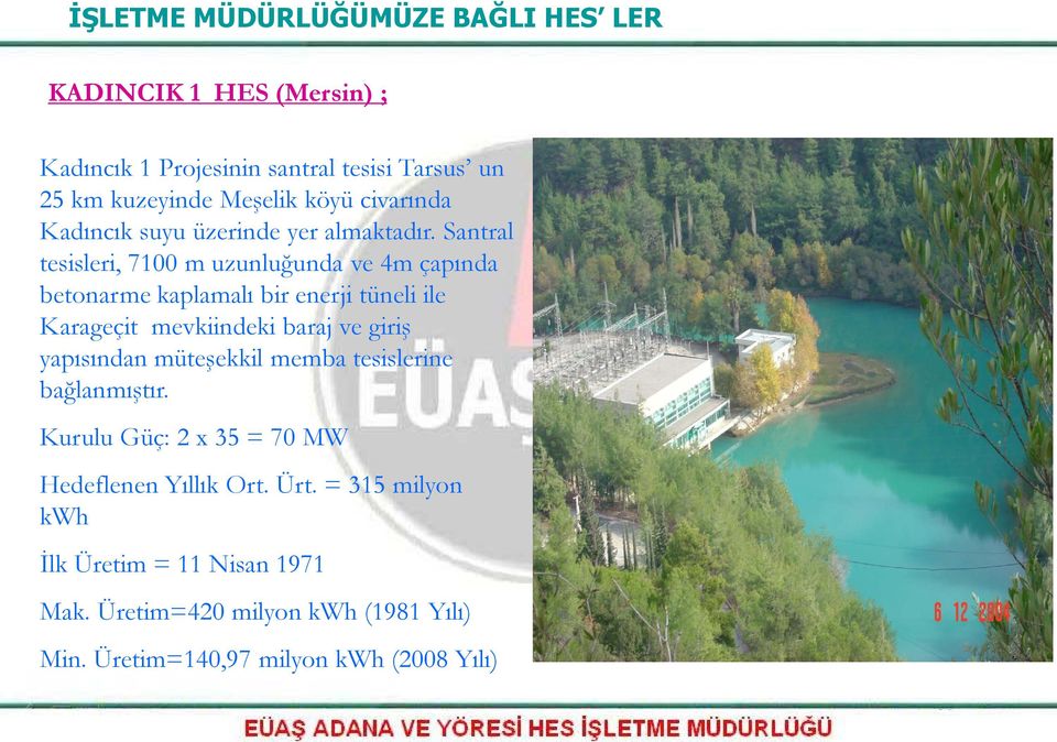 Santral tesisleri, 7100 m uzunluğunda ve 4m çapında betonarme kaplamalı bir enerji tüneli ile Karageçit mevkiindeki baraj ve giriş