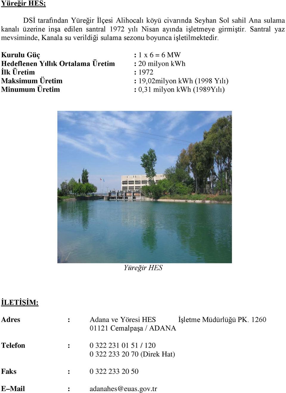 Kurulu Güç : 1 x 6 = 6 MW Hedeflenen Yıllık Ortalama Üretim : 20 milyon kwh İlk Üretim : 1972 Maksimum Üretim : 19,02milyon kwh (1998 Yılı) Minumum Üretim :