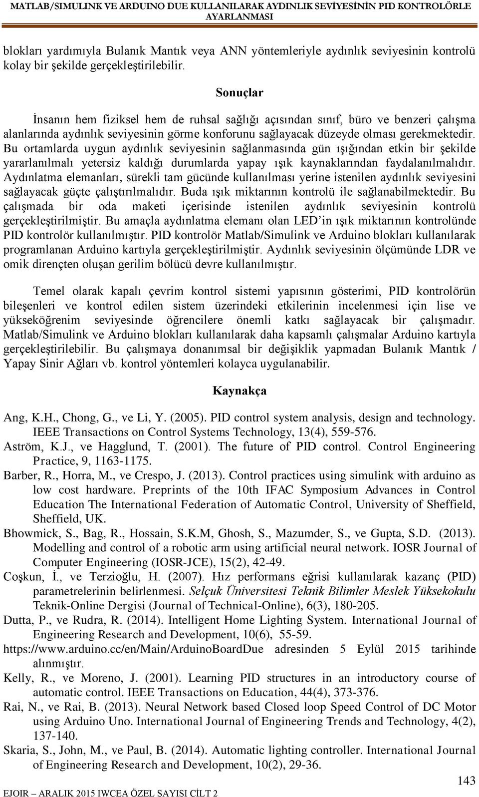 Bu ortamlarda uygun aydınlık seviyesinin sağlanmasında gün ışığından etkin bir şekilde yararlanılmalı yetersiz kaldığı durumlarda yapay ışık kaynaklarından faydalanılmalıdır.