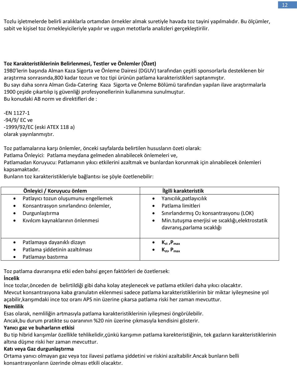 Toz Karakteristiklerinin Belirlenmesi, Testler ve Önlemler (Özet) 1980 lerin başında Alman Kaza Sigorta ve Önleme Dairesi (DGUV) tarafından çeşitli sponsorlarla desteklenen bir araştırma