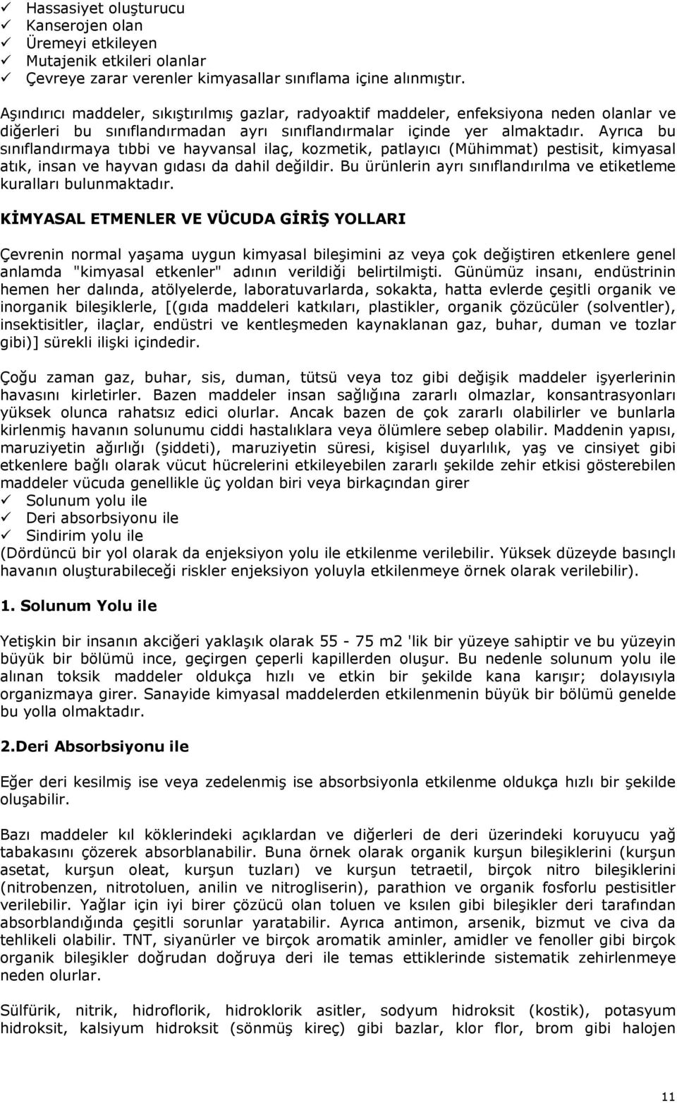 Ayrıca bu sınıflandırmaya tıbbi ve hayvansal ilaç, kozmetik, patlayıcı (Mühimmat) pestisit, kimyasal atık, insan ve hayvan gıdası da dahil değildir.