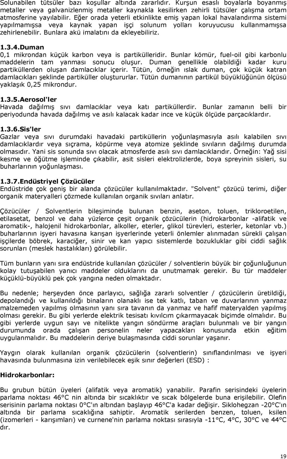 Eğer orada yeterli etkinlikte emiş yapan lokal havalandırma sistemi yapılmamışsa veya kaynak yapan işçi solunum yolları koruyucusu kullanmamışsa zehirlenebilir. Bunlara akü imalatını da ekleyebiliriz.