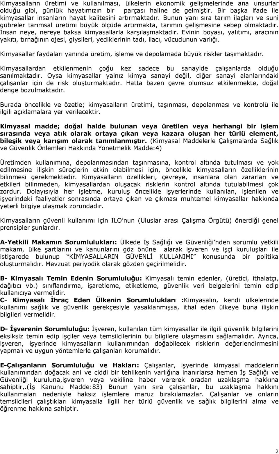 Bunun yanı sıra tarım ilaçları ve suni gübreler tarımsal üretimi büyük ölçüde artırmakta, tarımın gelişmesine sebep olmaktadır. İnsan neye, nereye baksa kimyasallarla karşılaşmaktadır.