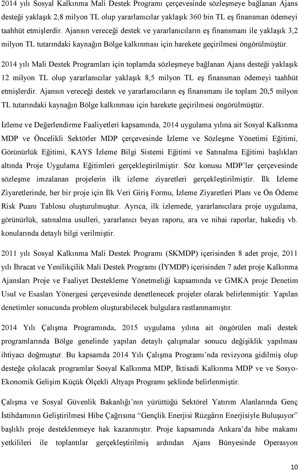 2014 yılı Mali Destek Programları için toplamda sözleşmeye bağlanan Ajans desteği yaklaşık 12 milyon TL olup yararlanıcılar yaklaşık 8,5 milyon TL eş finansman ödemeyi taahhüt etmişlerdir.