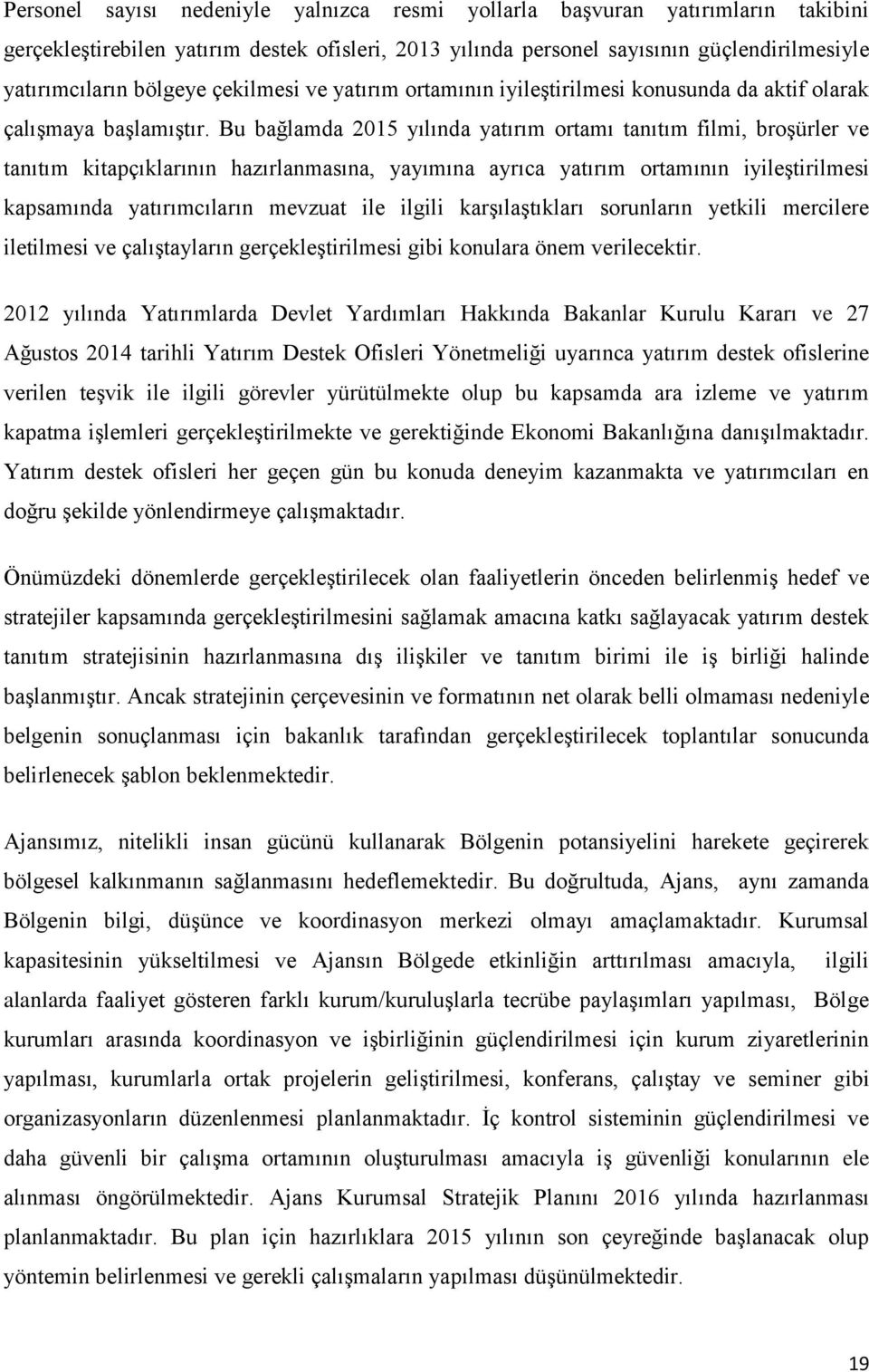 Bu bağlamda 2015 yılında yatırım ortamı tanıtım filmi, broşürler ve tanıtım kitapçıklarının hazırlanmasına, yayımına ayrıca yatırım ortamının iyileştirilmesi kapsamında yatırımcıların mevzuat ile